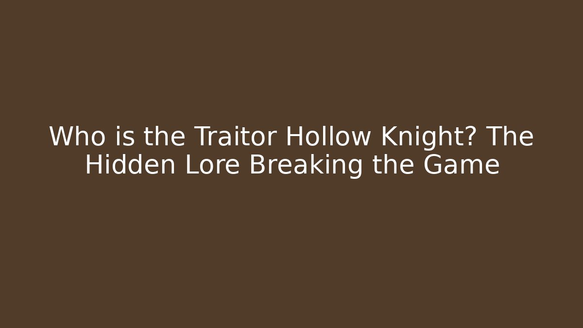 Who is the Traitor Hollow Knight? The Hidden Lore Breaking the Game