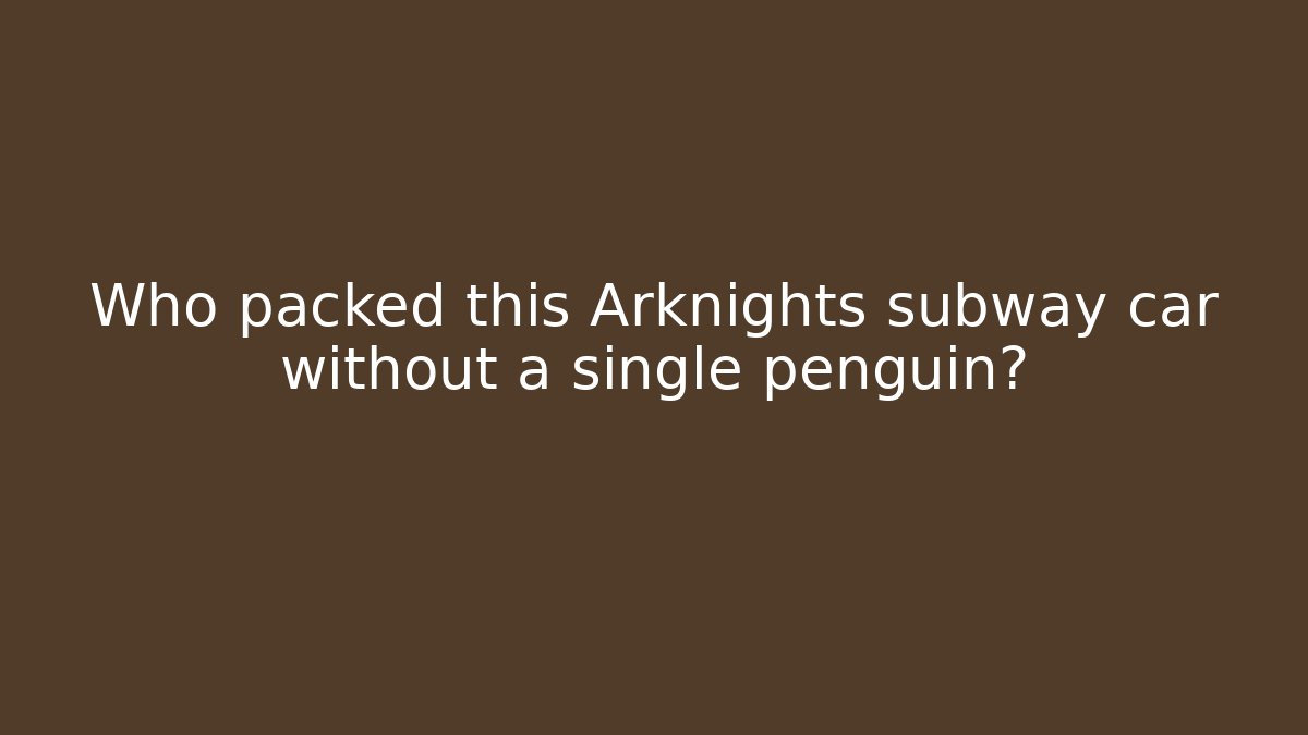 Who packed this Arknights subway car without a single penguin?