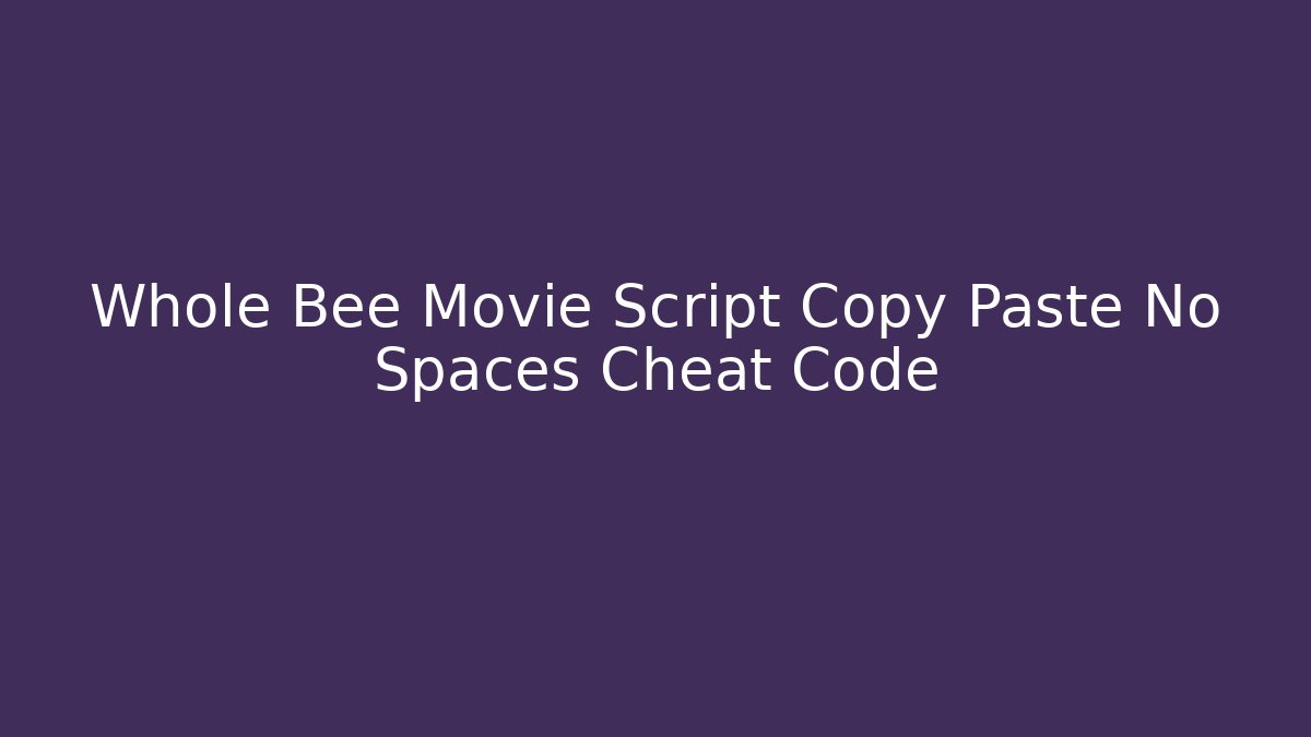Whole Bee Movie Script Copy Paste No Spaces Cheat Code