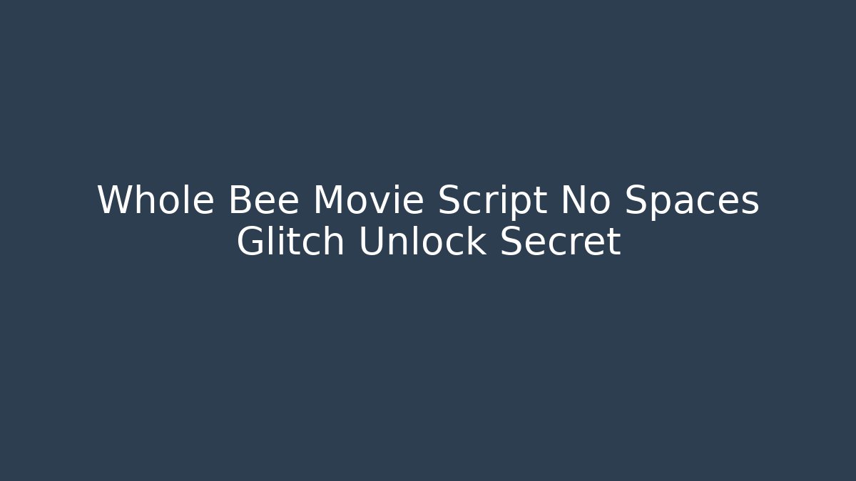 Whole Bee Movie Script No Spaces Glitch Unlock Secret
