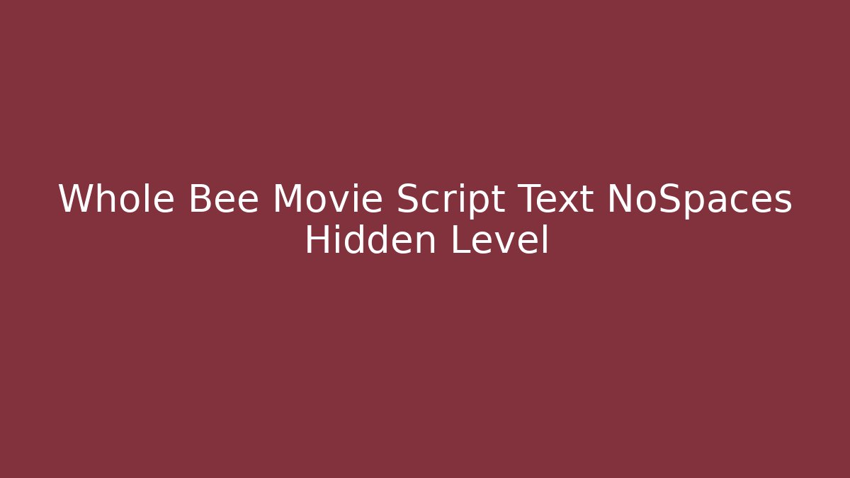 Whole Bee Movie Script Text NoSpaces Hidden Level