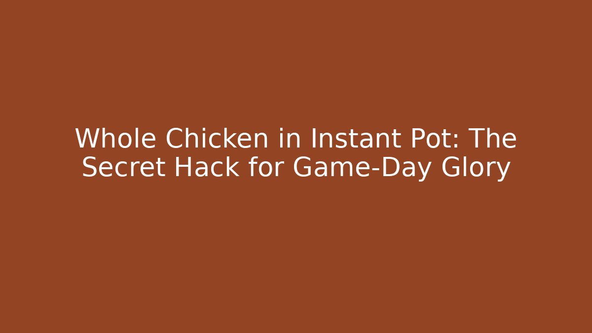 Whole Chicken in Instant Pot: The Secret Hack for Game-Day Glory
