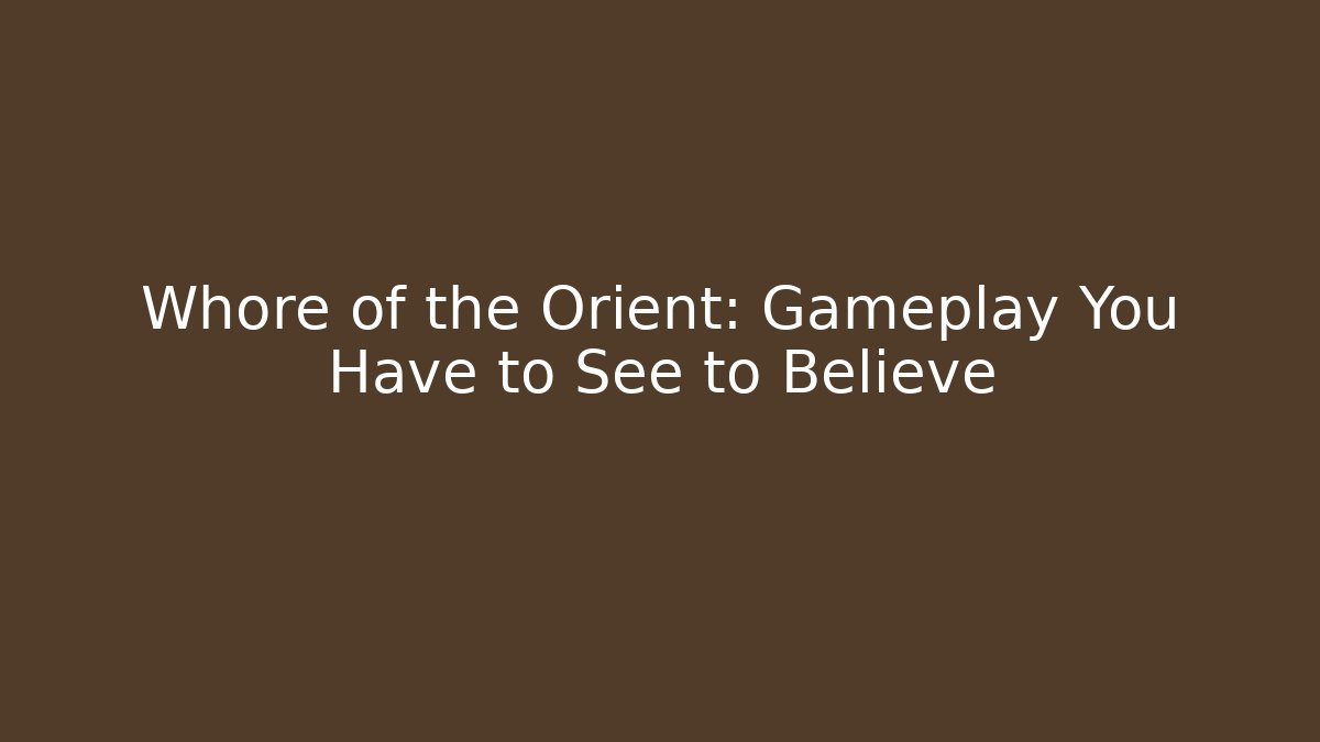 Whore of the Orient: Gameplay You Have to See to Believe