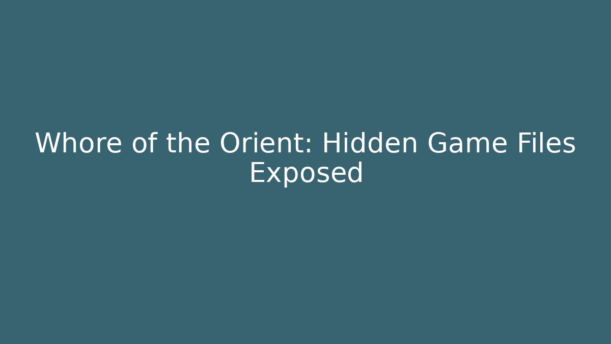 Whore of the Orient: Hidden Game Files Exposed