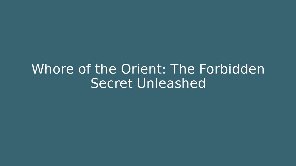 Whore of the Orient: The Forbidden Secret Unleashed