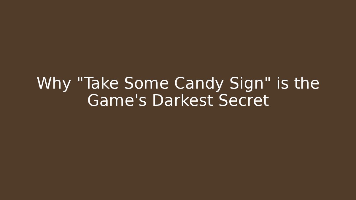 Why "Take Some Candy Sign" is the Game's Darkest Secret
