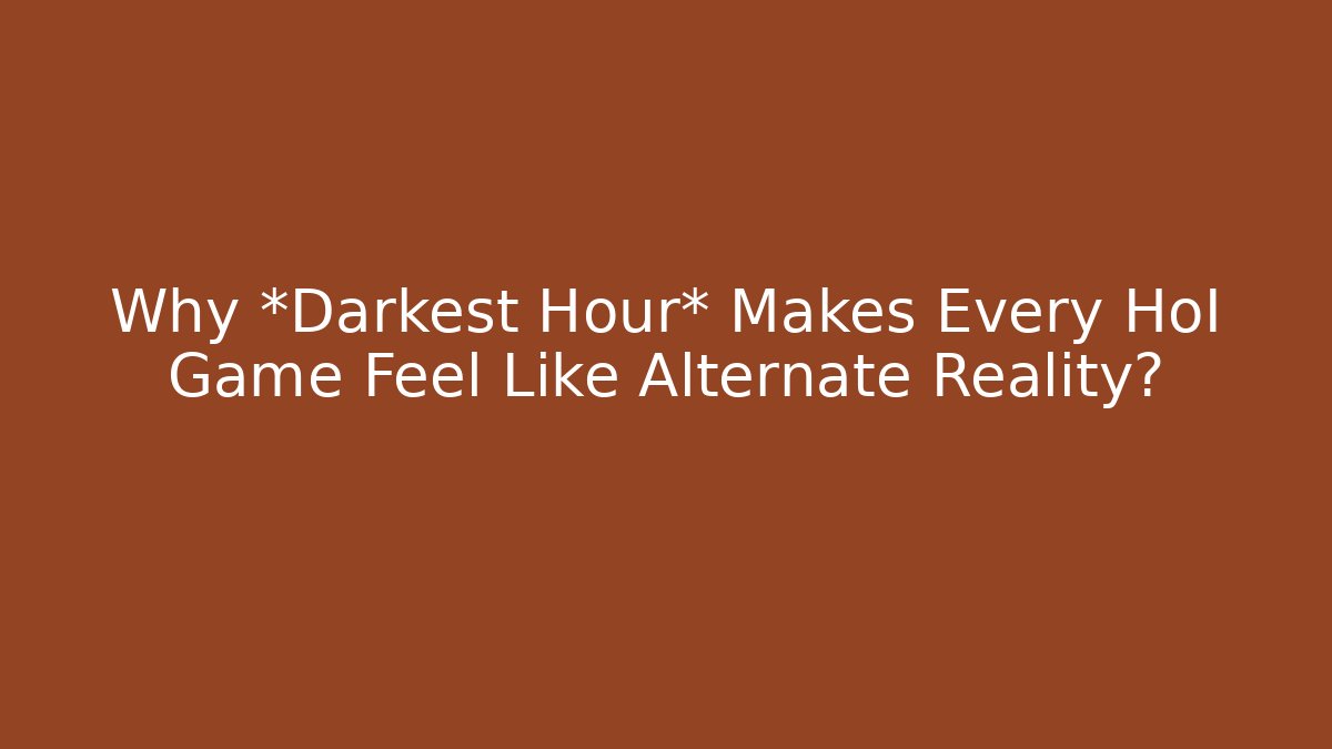 Why *Darkest Hour* Makes Every HoI Game Feel Like Alternate Reality?