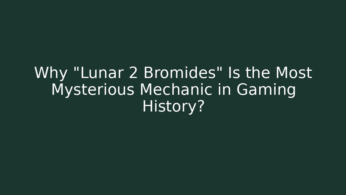 Why “Lunar 2 Bromides” Is the Most Mysterious Mechanic in Gaming History?