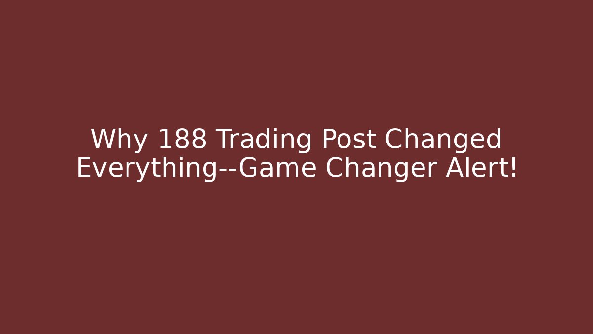 Why 188 Trading Post Changed Everything—Game Changer Alert!