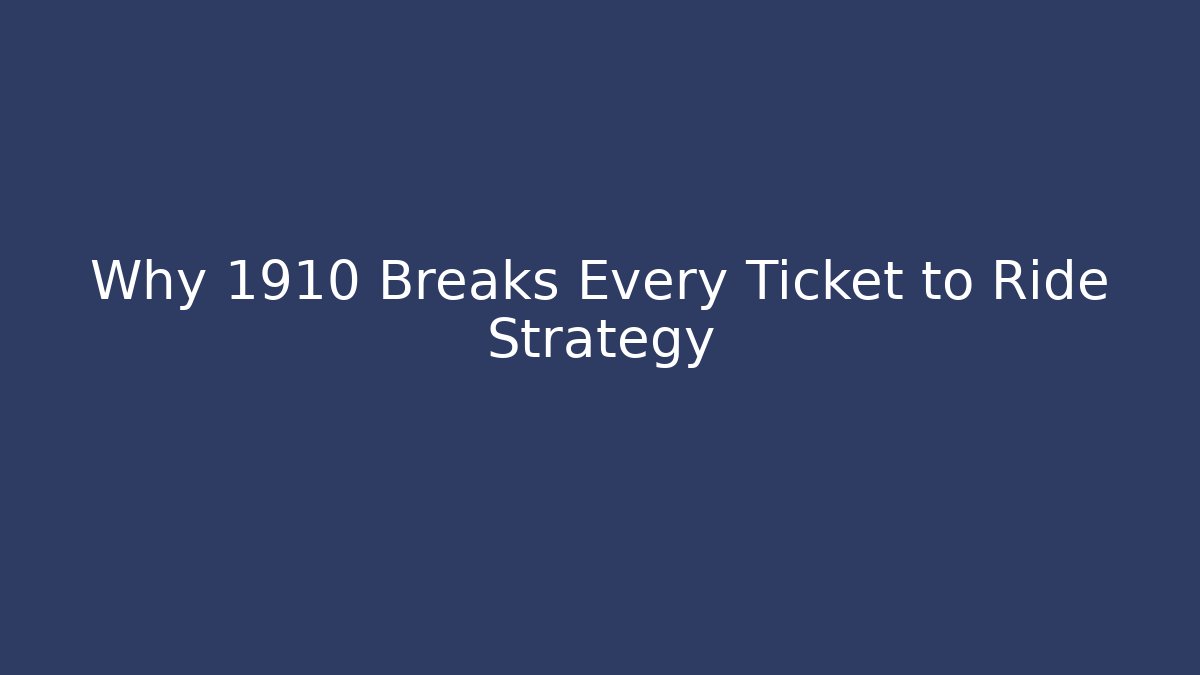 Why 1910 Breaks Every Ticket to Ride Strategy - Método de Aprovação