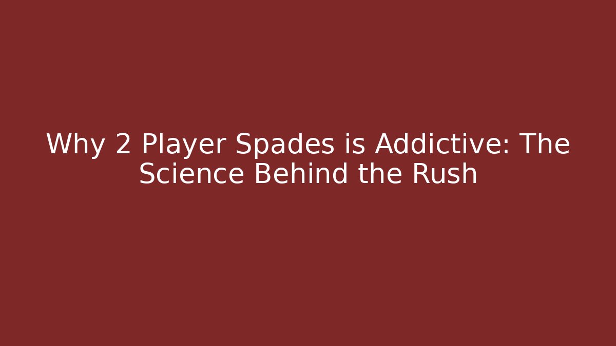 Why 2 Player Spades is Addictive: The Science Behind the Rush