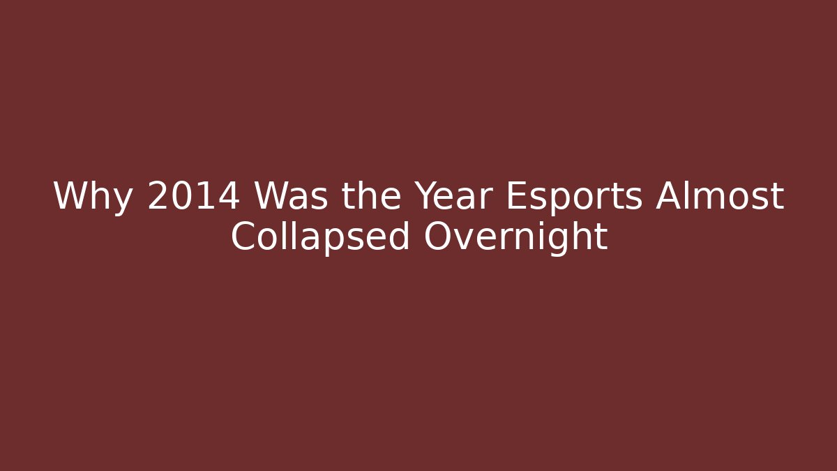 Why 2014 Was the Year Esports Almost Collapsed Overnight