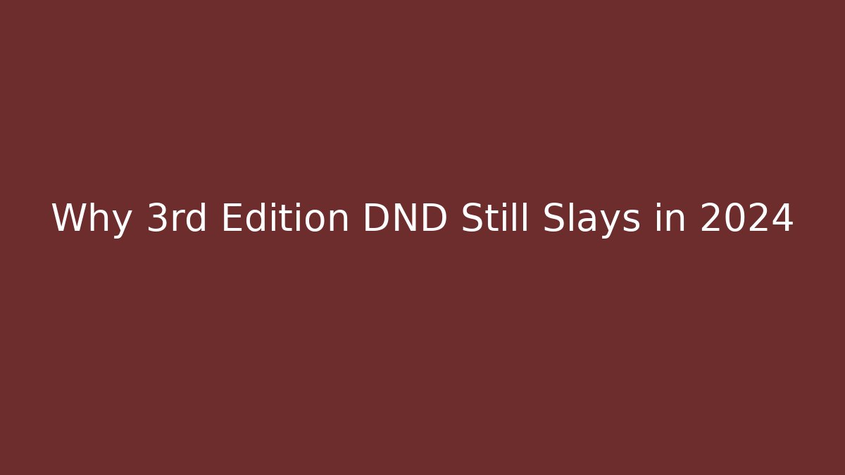 Why 3rd Edition DND Still Slays in 2024