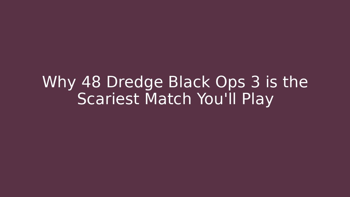 Why 48 Dredge Black Ops 3 is the Scariest Match You’ll Play