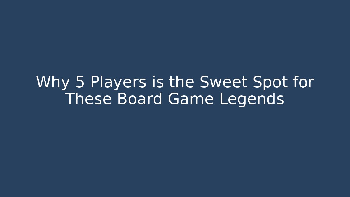 Why 5 Players is the Sweet Spot for These Board Game Legends
