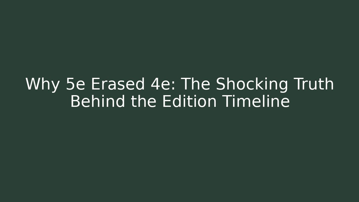 Why 5e Erased 4e: The Shocking Truth Behind the Edition Timeline