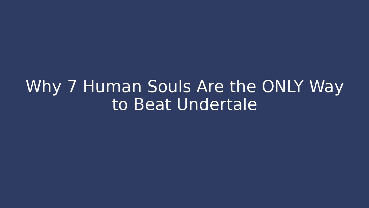 Why 7 Human Souls Are the ONLY Way to Beat Undertale