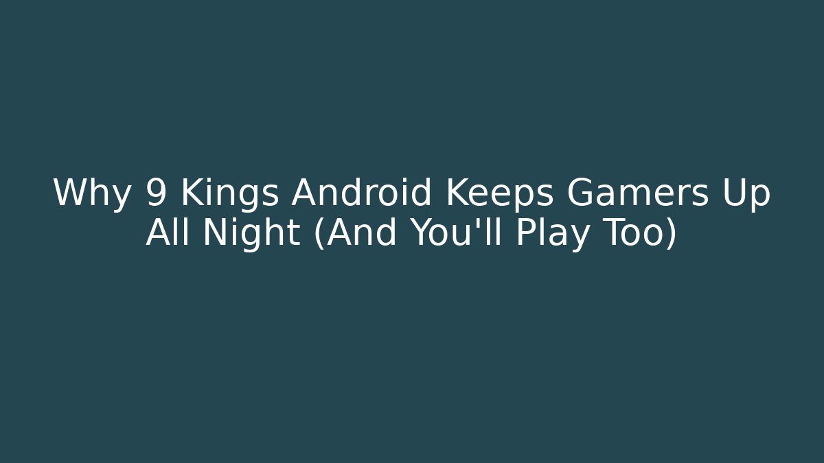 Why 9 Kings Android Keeps Gamers Up All Night (And You'll Play Too)