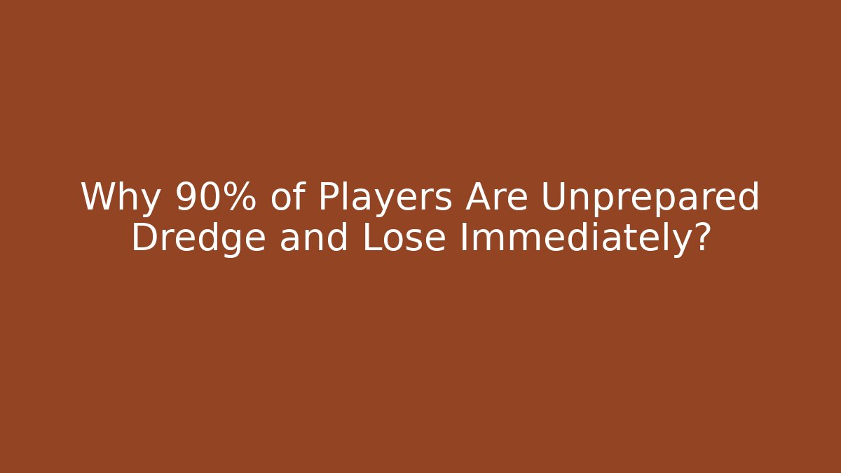 Why 90% of Players Are Unprepared Dredge and Lose Immediately?
