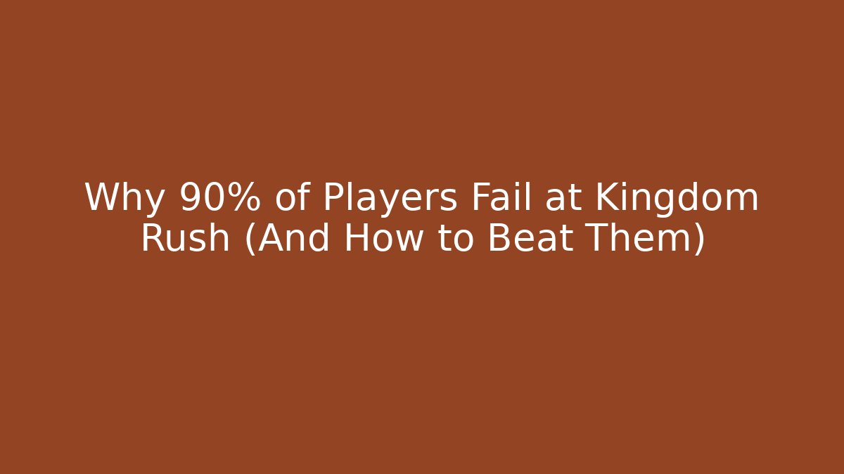 Why 90% of Players Fail at Kingdom Rush (And How to Beat Them)