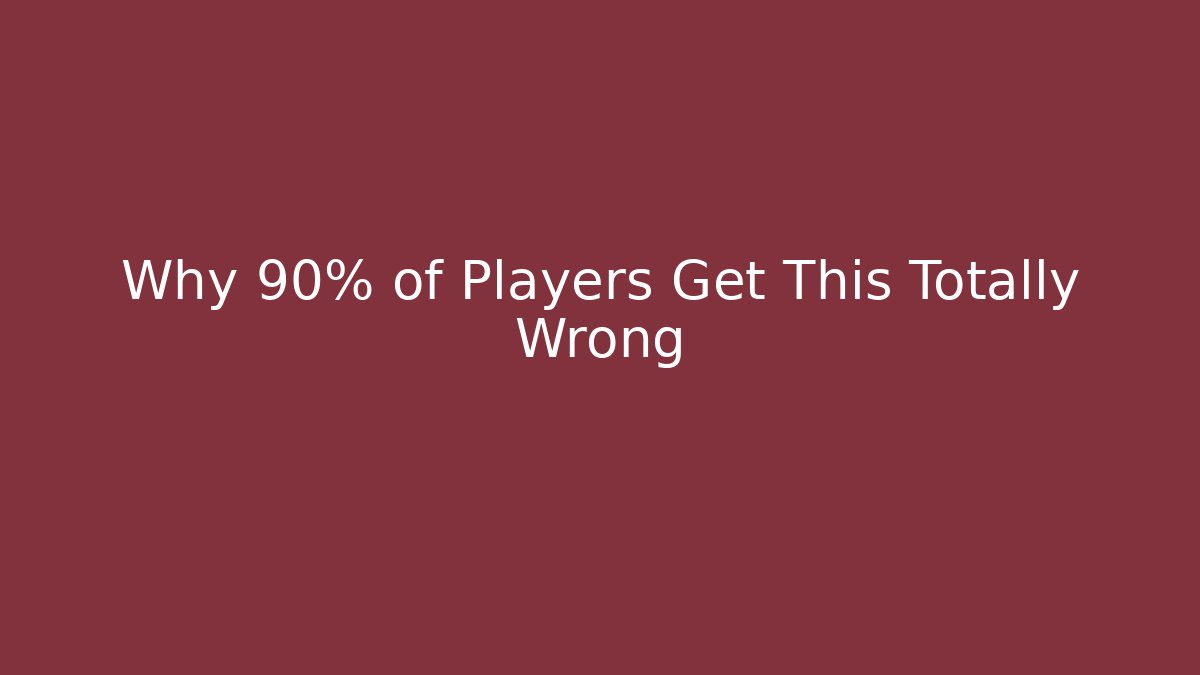 Why 90% of Players Get This Totally Wrong