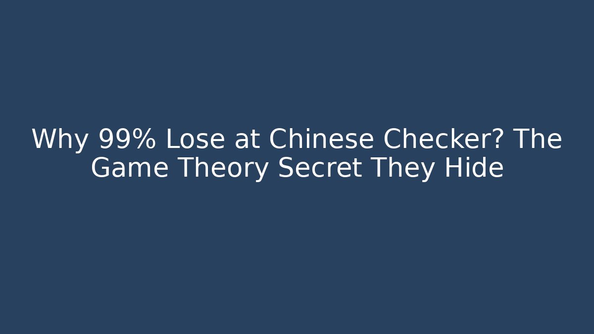Why 99% Lose at Chinese Checker? The Game Theory Secret They Hide