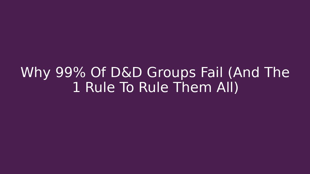 Why 99% Of D&D Groups Fail (And The 1 Rule To Rule Them All)