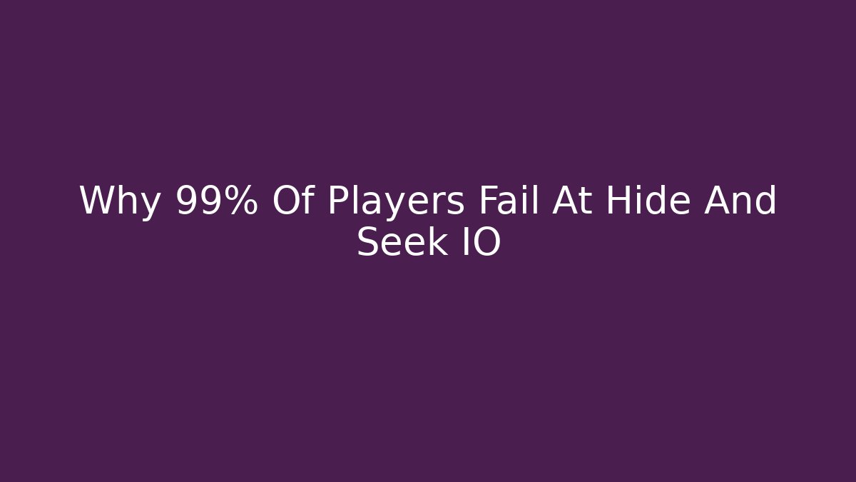 Why 99% Of Players Fail At Hide And Seek IO