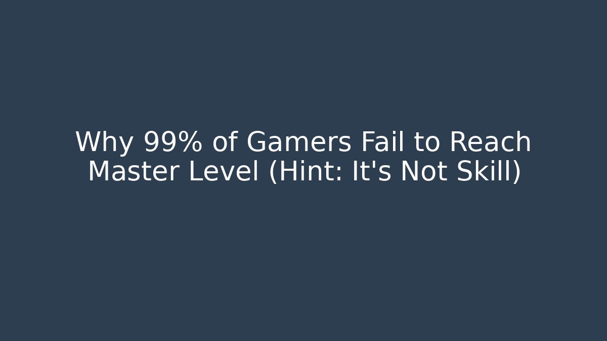 Why 99% of Gamers Fail to Reach Master Level (Hint: It's Not Skill)