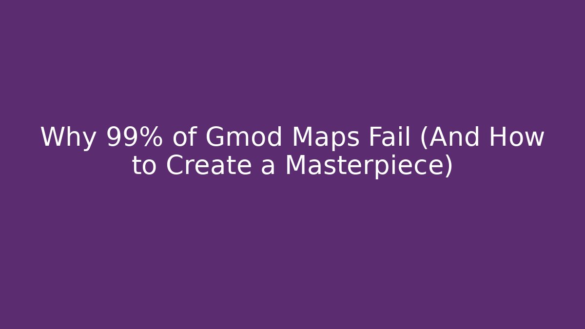 Why 99% of Gmod Maps Fail (And How to Create a Masterpiece)