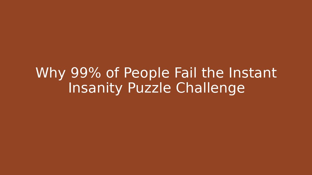 Why 99% of People Fail the Instant Insanity Puzzle Challenge