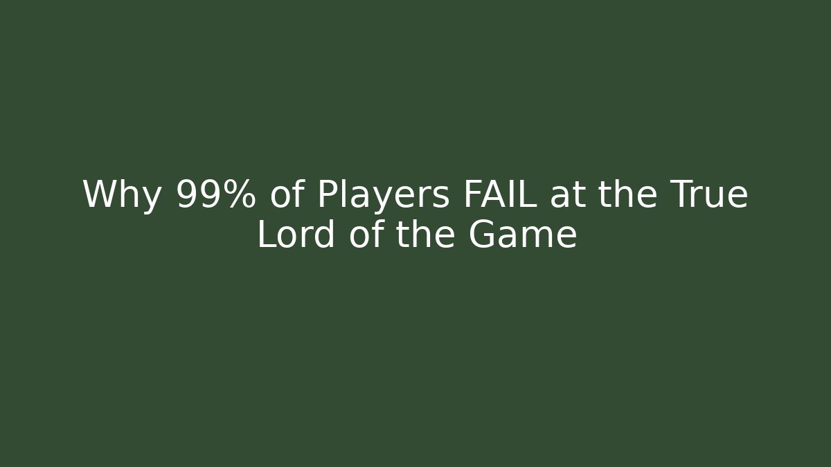 Why 99% of Players FAIL at the True Lord of the Game