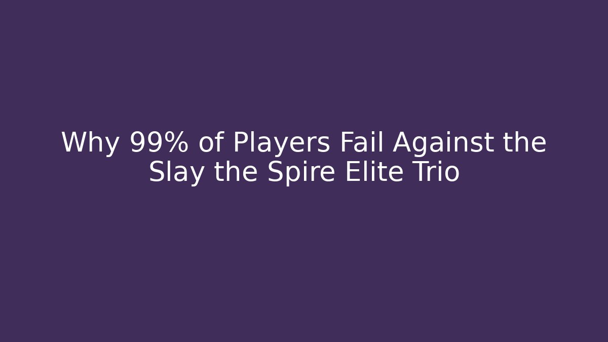 Why 99% of Players Fail Against the Slay the Spire Elite Trio