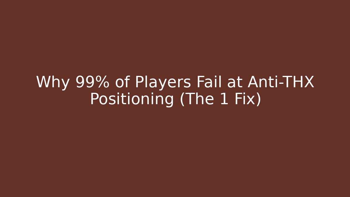 Why 99% of Players Fail at Anti-THX Positioning (The 1 Fix)