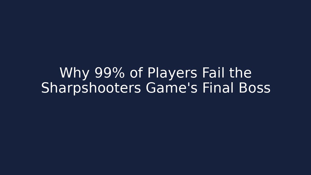 Why 99% of Players Fail the Sharpshooters Game's Final Boss