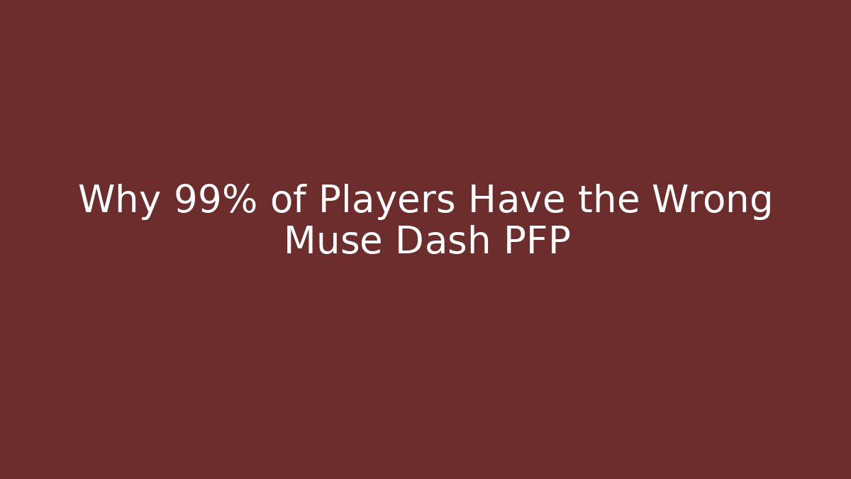 Why 99% of Players Have the Wrong Muse Dash PFP