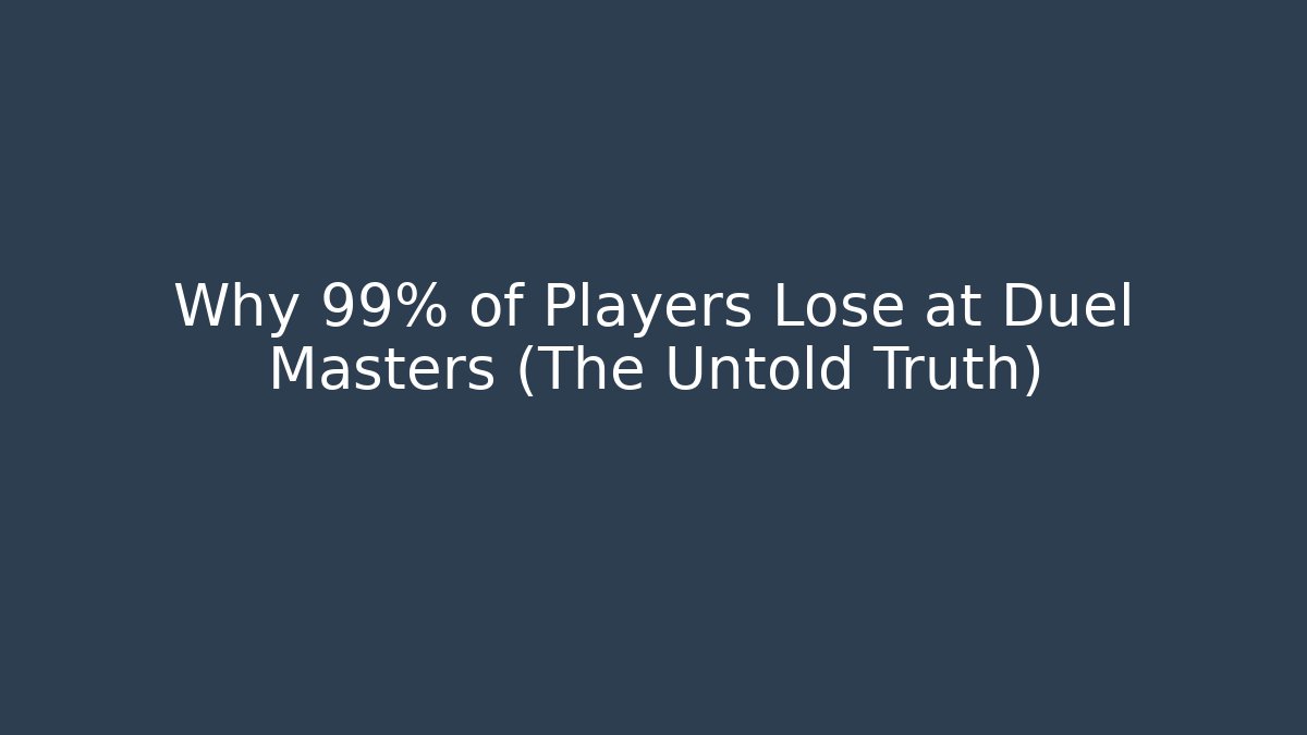 Why 99% of Players Lose at Duel Masters (The Untold Truth)