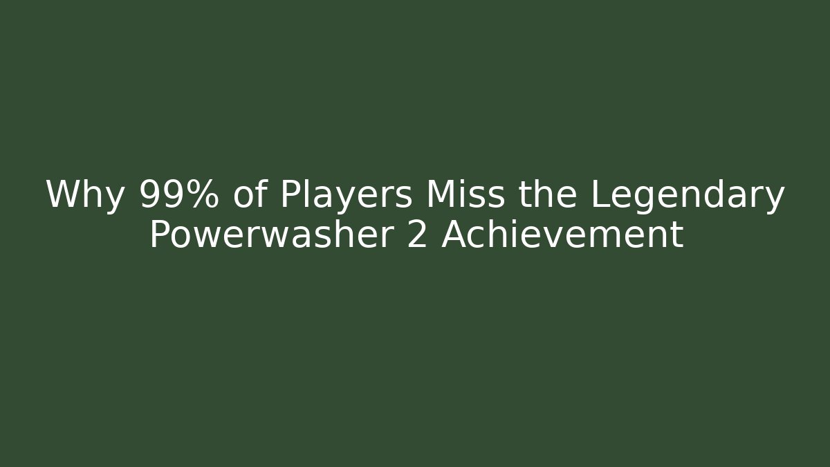 Why 99% of Players Miss the Legendary Powerwasher 2 Achievement