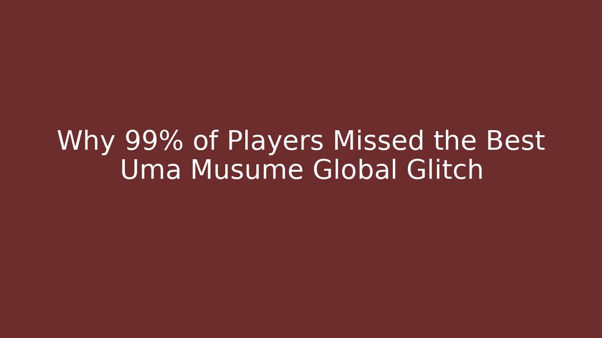 Why 99% of Players Missed the Best Uma Musume Global Glitch