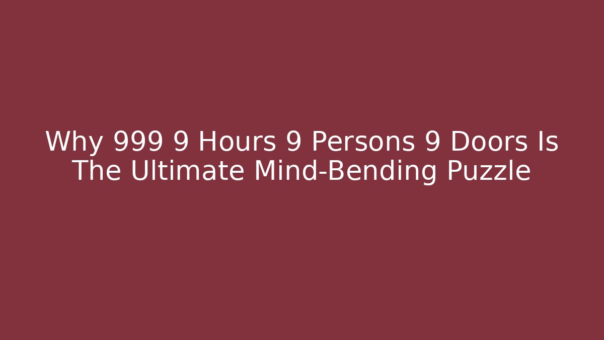 Why 999 9 Hours 9 Persons 9 Doors Is The Ultimate Mind-Bending Puzzle - Método de Aprovação