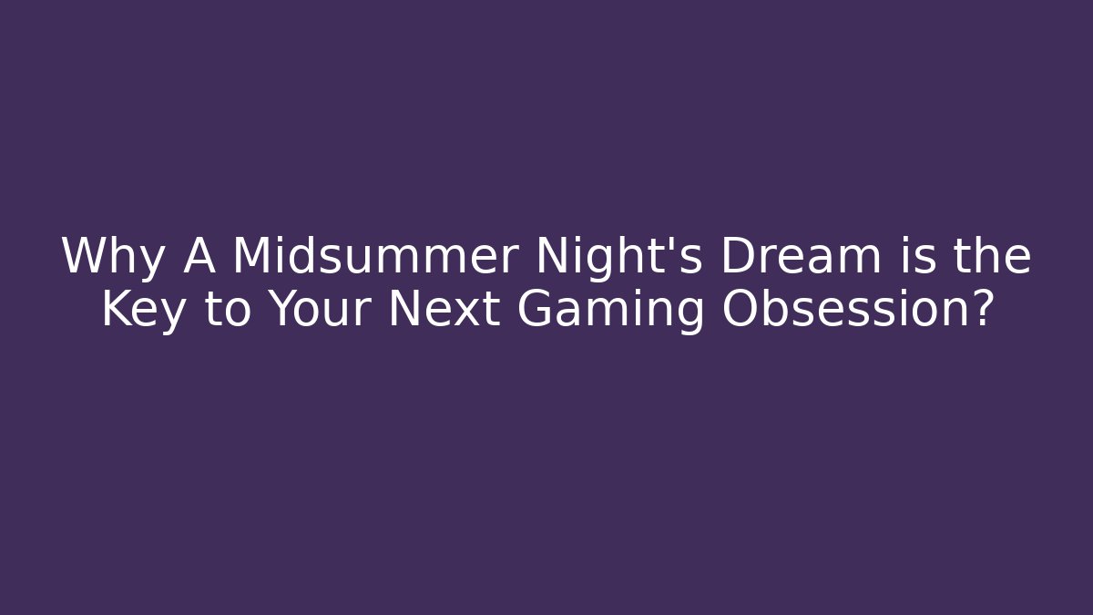 Why A Midsummer Night's Dream is the Key to Your Next Gaming Obsession?