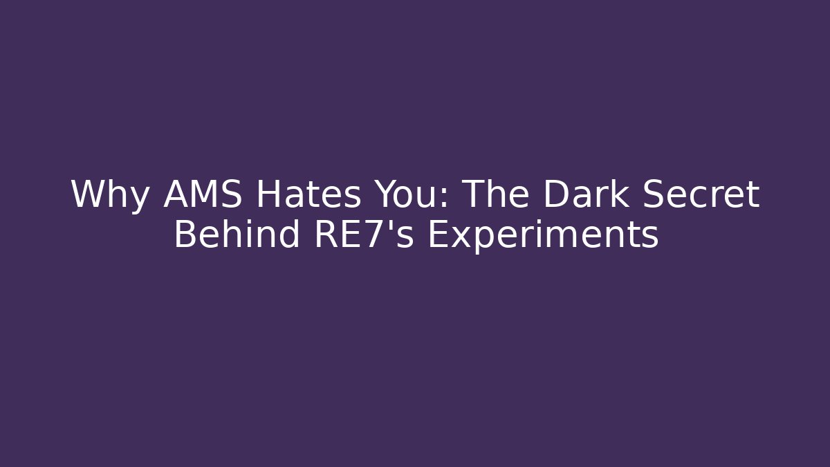 Why AMS Hates You: The Dark Secret Behind RE7's Experiments