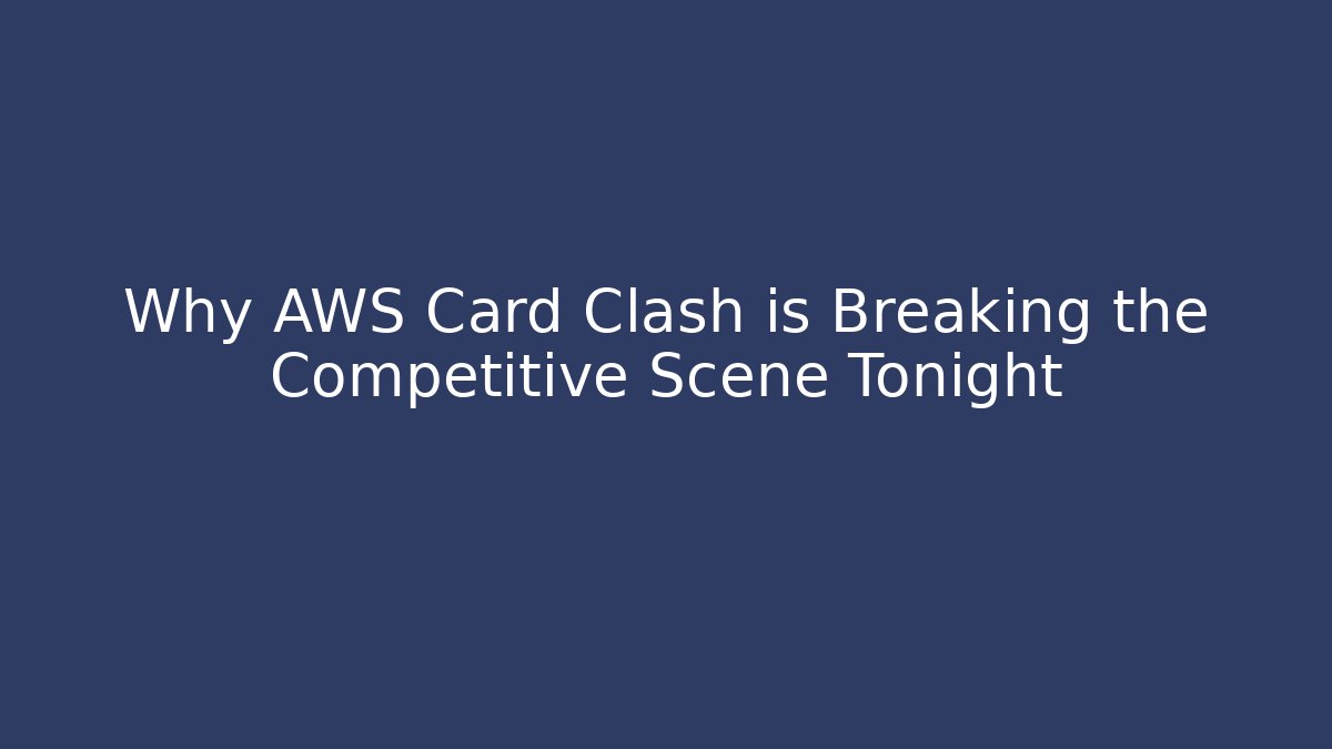 Why AWS Card Clash is Breaking the Competitive Scene Tonight