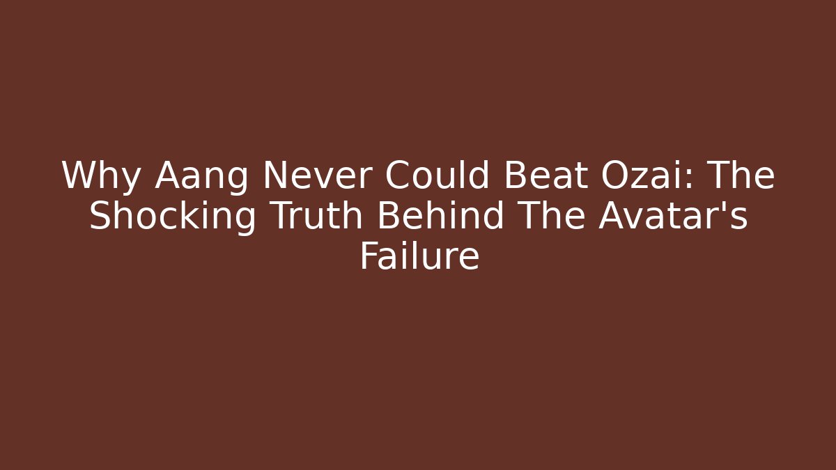 Why Aang Never Could Beat Ozai: The Shocking Truth Behind The Avatar's Failure