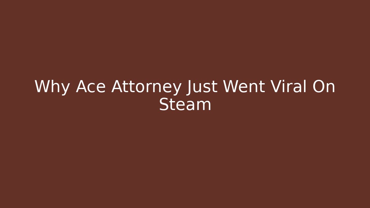 Why Ace Attorney Just Went Viral On Steam