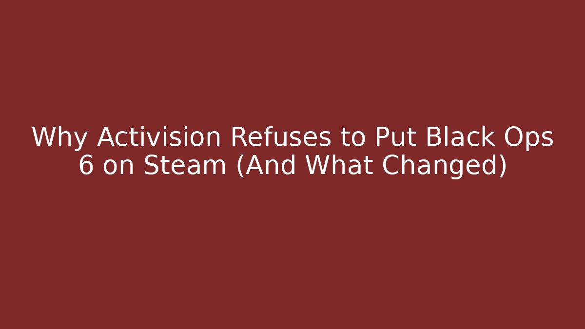 Why Activision Refuses to Put Black Ops 6 on Steam (And What Changed)