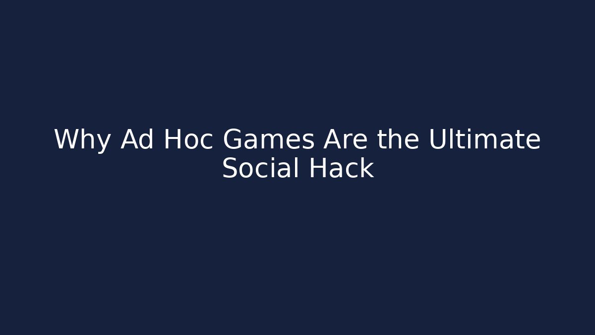 Why Ad Hoc Games Are the Ultimate Social Hack