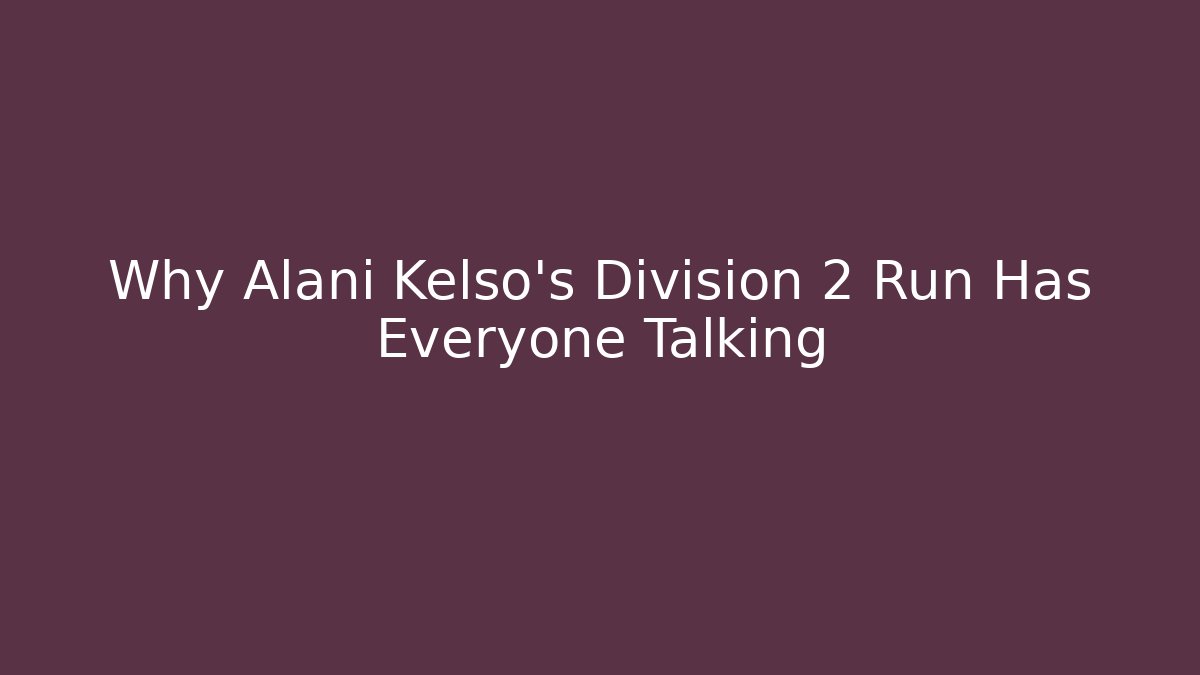 Why Alani Kelso's Division 2 Run Has Everyone Talking