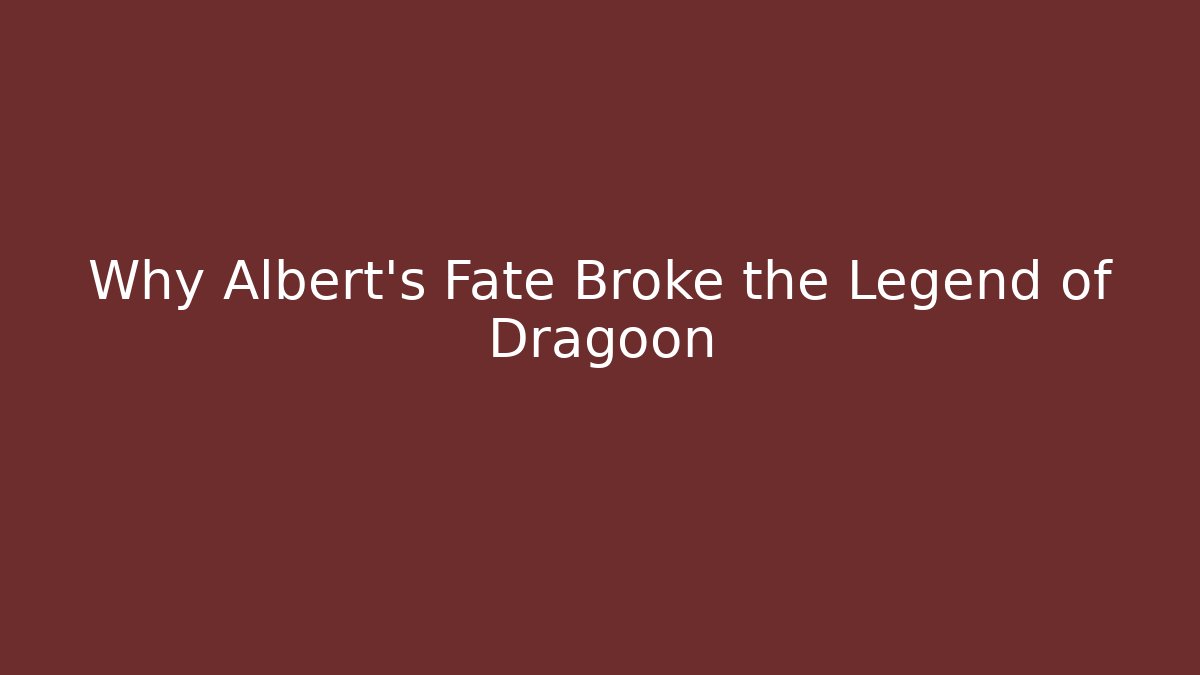 Why Albert's Fate Broke the Legend of Dragoon