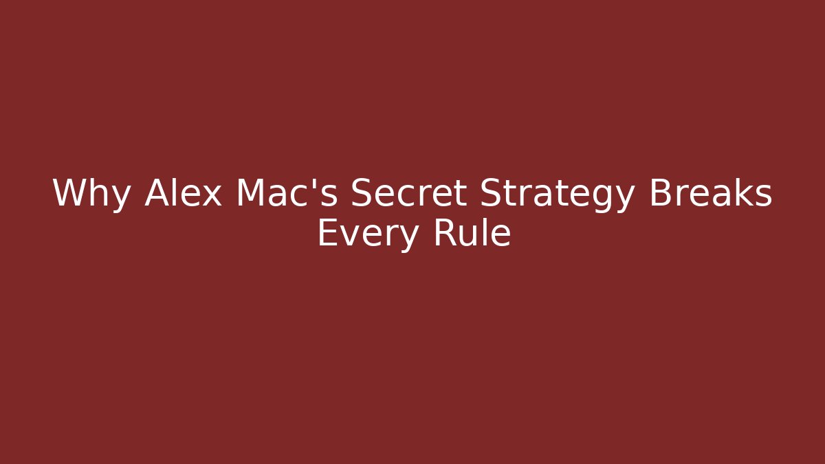Why Alex Mac's Secret Strategy Breaks Every Rule